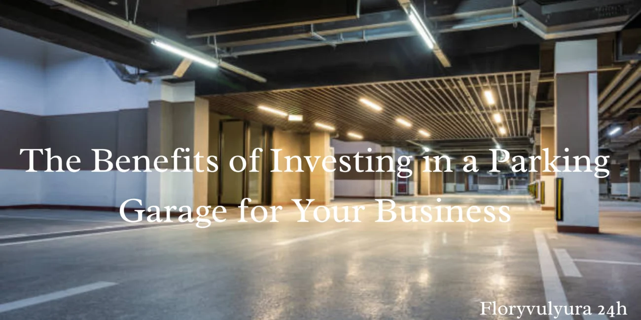 The Benefits of Investing in a Parking Garage for Your Business