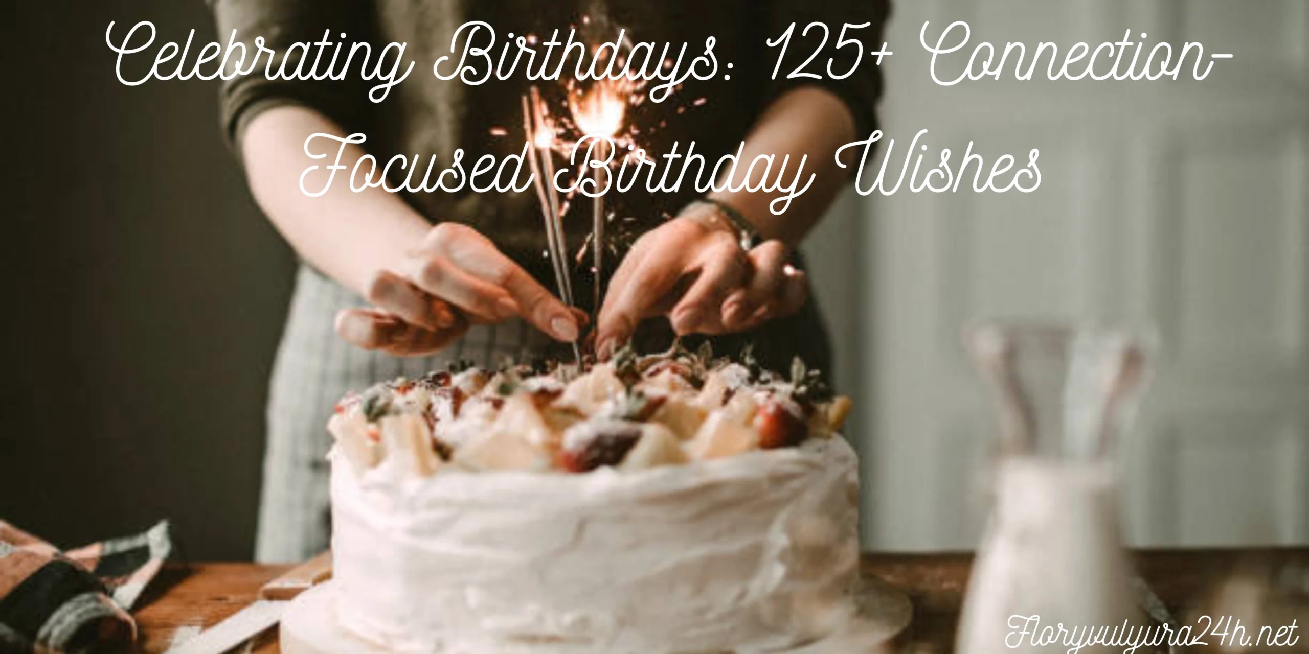 Celebrating Birthdays 125+ Connection-Focused Birthday Wishes